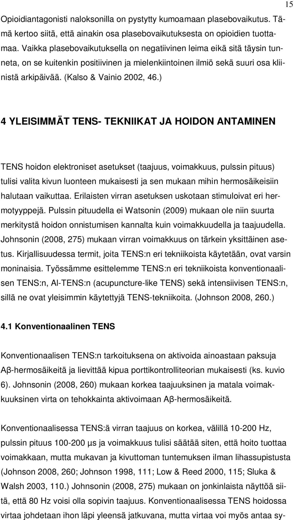 ) 4 YLEISIMMÄT TENS- TEKNIIKAT JA HOIDON ANTAMINEN TENS hoidon elektroniset asetukset (taajuus, voimakkuus, pulssin pituus) tulisi valita kivun luonteen mukaisesti ja sen mukaan mihin hermosäikeisiin