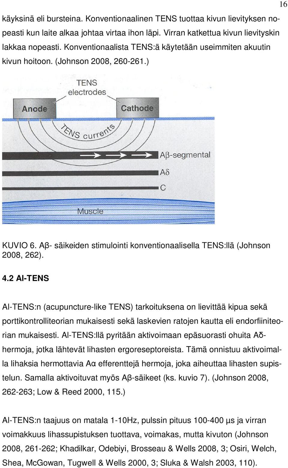 2 Al-TENS Al-TENS:n (acupuncture-like TENS) tarkoituksena on lievittää kipua sekä porttikontrolliteorian mukaisesti sekä laskevien ratojen kautta eli endorfiiniteorian mukaisesti.