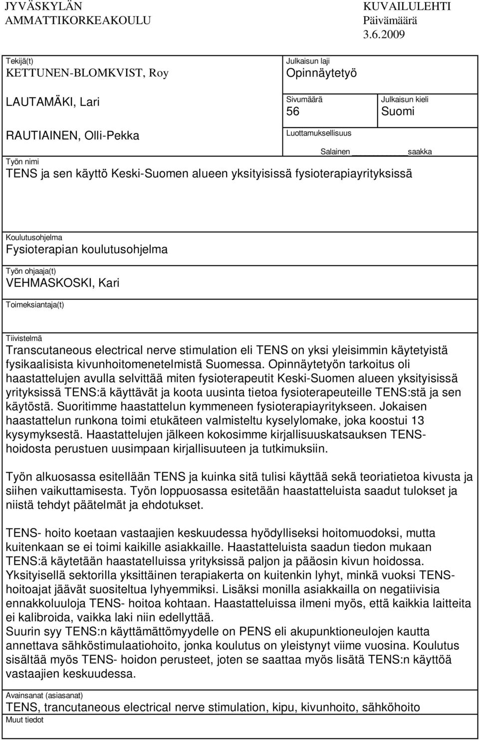 käyttö Keski-Suomen alueen yksityisissä fysioterapiayrityksissä Koulutusohjelma Fysioterapian koulutusohjelma Työn ohjaaja(t) VEHMASKOSKI, Kari Toimeksiantaja(t) Tiivistelmä Transcutaneous electrical