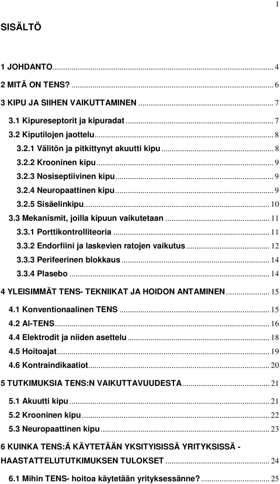 .. 12 3.3.3 Perifeerinen blokkaus... 14 3.3.4 Plasebo... 14 4 YLEISIMMÄT TENS- TEKNIIKAT JA HOIDON ANTAMINEN... 15 4.1 Konventionaalinen TENS... 15 4.2 Al-TENS... 16 4.4 Elektrodit ja niiden asettelu.