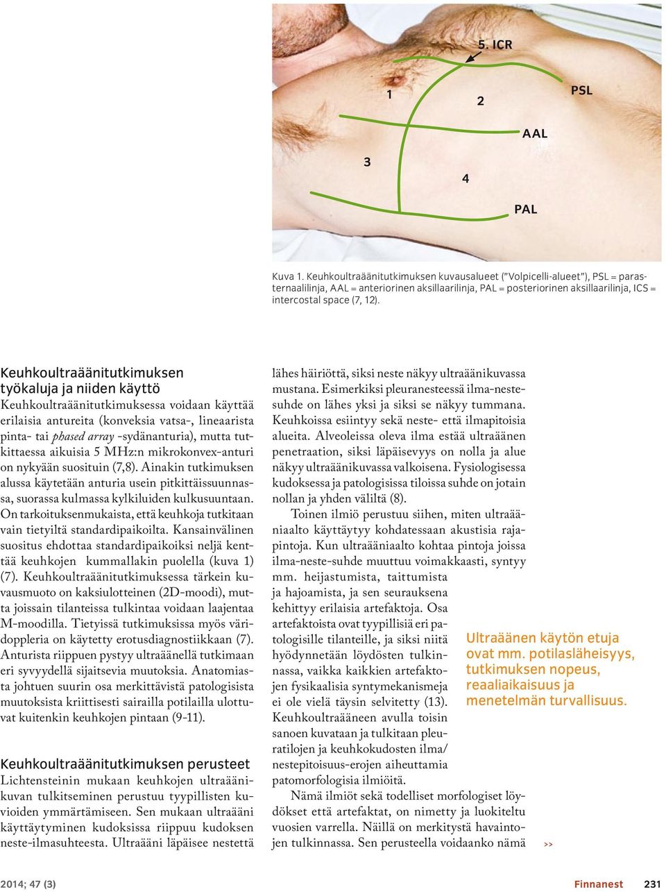 Keuhkoultraäänitutkimuksen työkaluja ja niiden käyttö Keuhkoultraäänitutkimuksessa voidaan käyttää erilaisia antureita (konveksia vatsa-, lineaarista pinta- tai phased array -sydänanturia), mutta