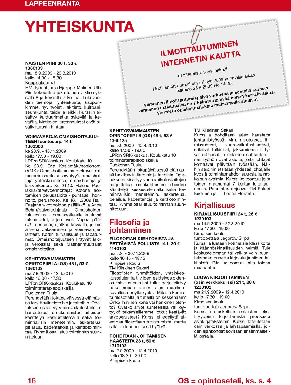 toimintaan käytännön keskustelua vilkasta YHTEISKUNTA NAISTEN PIIRI 30 t, 33 1360103 ma 18.9.2009-29.3.2010 kello 14.00-15.