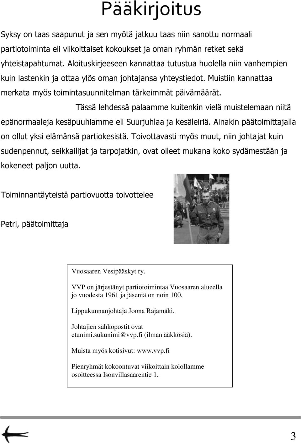 Tässä lehdessä palaamme kuitenkin vielä muistelemaan niitä epänormaaleja kesäpuuhiamme eli Suurjuhlaa ja kesäleiriä. Ainakin päätoimittajalla on ollut yksi elämänsä partiokesistä.