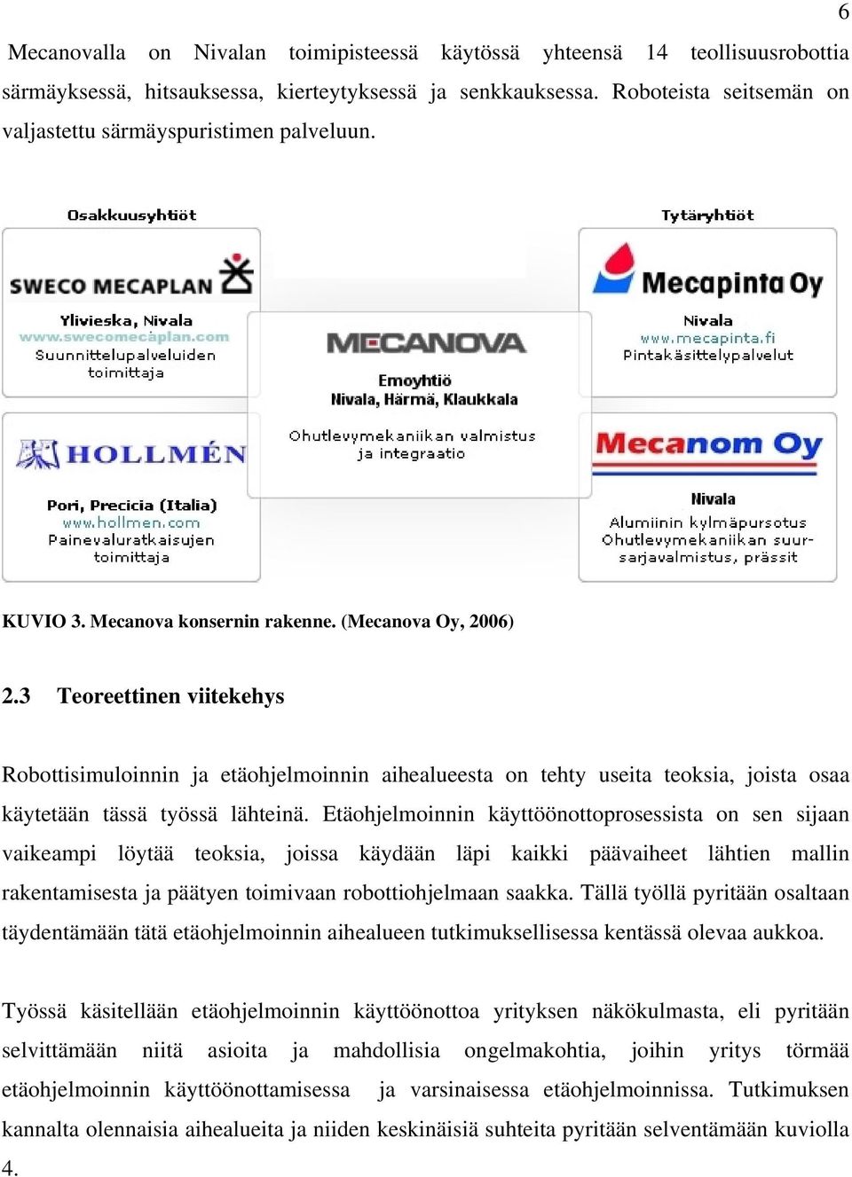 3 Teoreettinen viitekehys Robottisimuloinnin ja etäohjelmoinnin aihealueesta on tehty useita teoksia, joista osaa käytetään tässä työssä lähteinä.