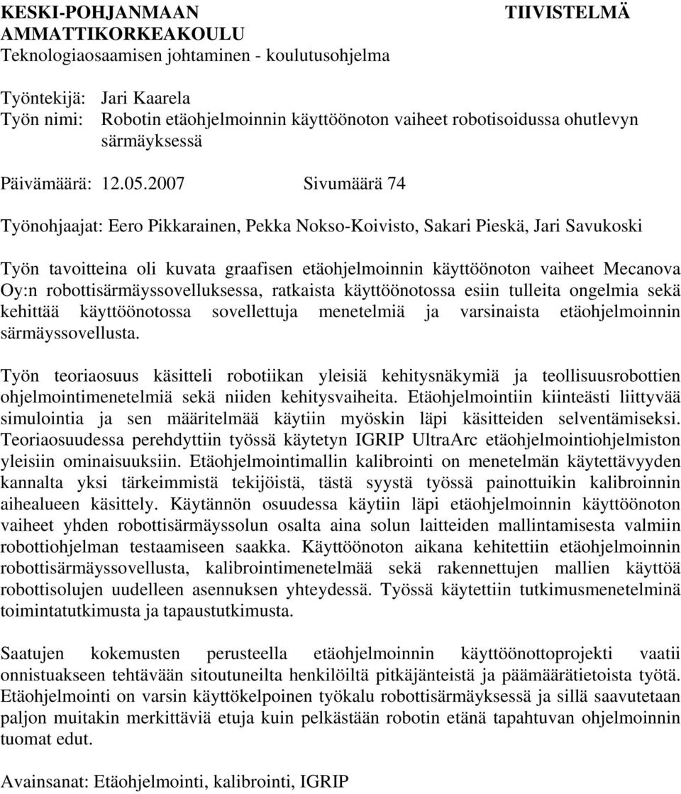 2007 Sivumäärä 74 Työnohjaajat: Eero Pikkarainen, Pekka Nokso-Koivisto, Sakari Pieskä, Jari Savukoski Työn tavoitteina oli kuvata graafisen etäohjelmoinnin käyttöönoton vaiheet Mecanova Oy:n