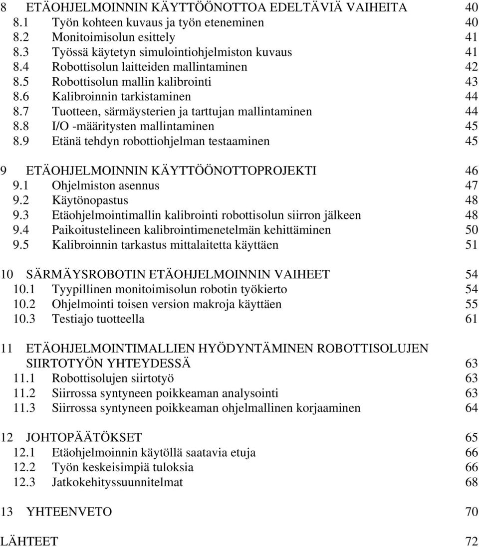 8 I/O -määritysten mallintaminen 45 8.9 Etänä tehdyn robottiohjelman testaaminen 45 9 ETÄOHJELMOINNIN KÄYTTÖÖNOTTOPROJEKTI 46 9.1 Ohjelmiston asennus 47 9.2 Käytönopastus 48 9.