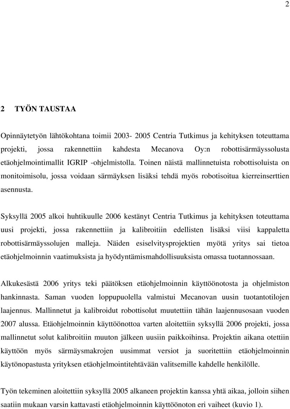 Syksyllä 2005 alkoi huhtikuulle 2006 kestänyt Centria Tutkimus ja kehityksen toteuttama uusi projekti, jossa rakennettiin ja kalibroitiin edellisten lisäksi viisi kappaletta robottisärmäyssolujen