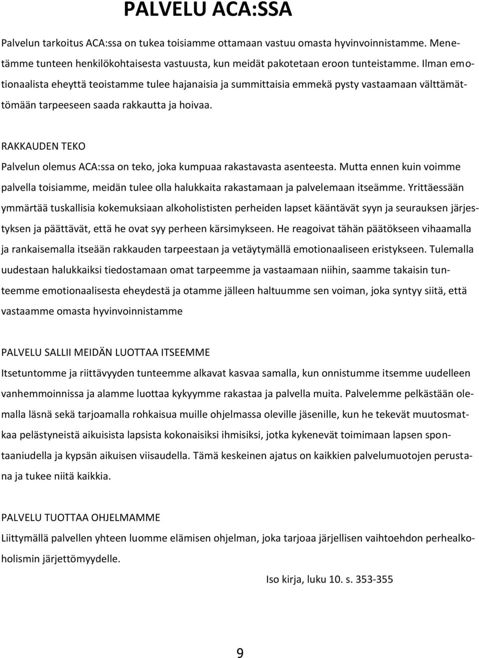 RAKKAUDEN TEKO Palvelun olemus ACA:ssa on teko, joka kumpuaa rakastavasta asenteesta. Mutta ennen kuin voimme palvella toisiamme, meidän tulee olla halukkaita rakastamaan ja palvelemaan itseämme.