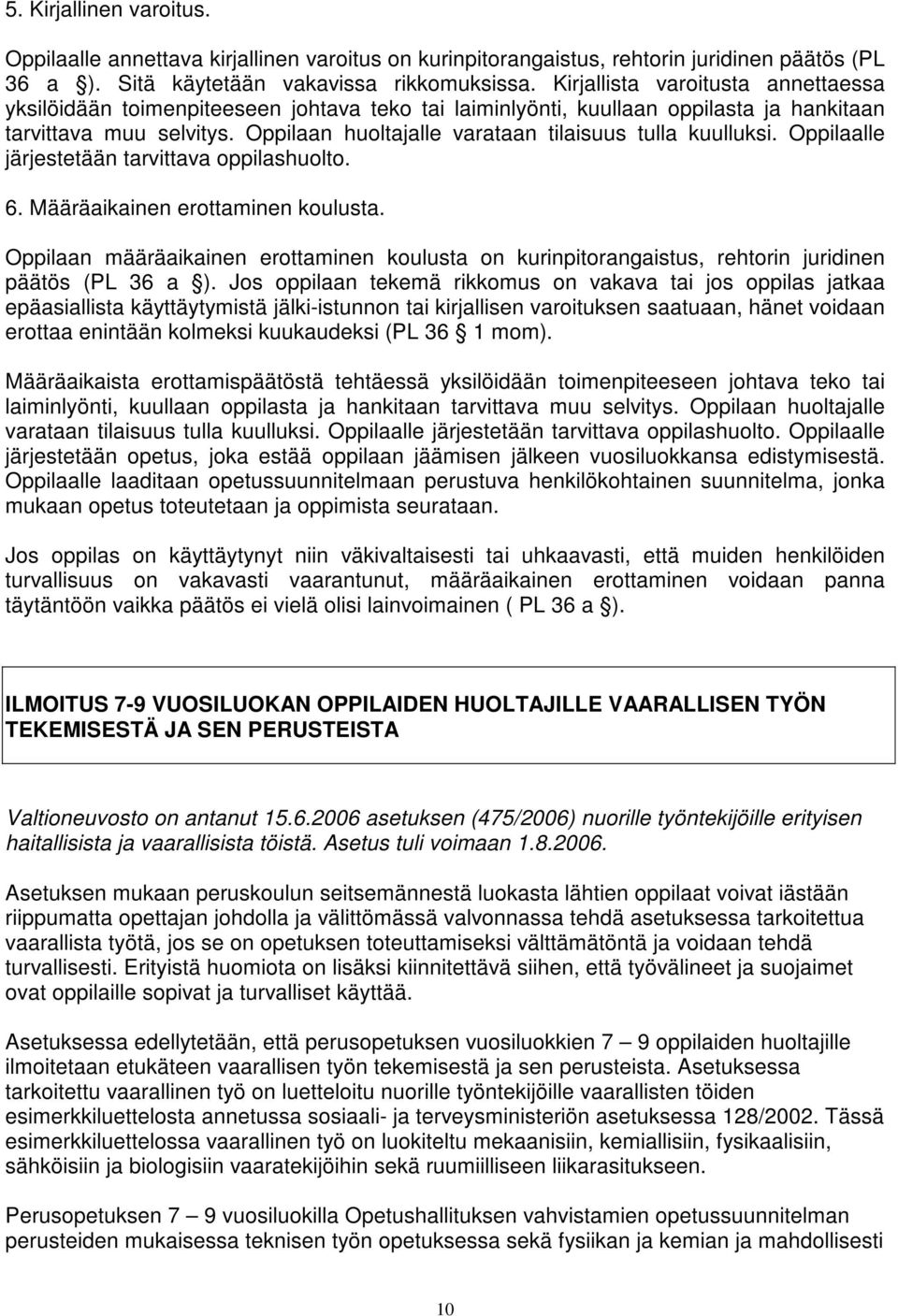 Oppilaan huoltajalle varataan tilaisuus tulla kuulluksi. Oppilaalle järjestetään tarvittava oppilashuolto. 6. Määräaikainen erottaminen koulusta.