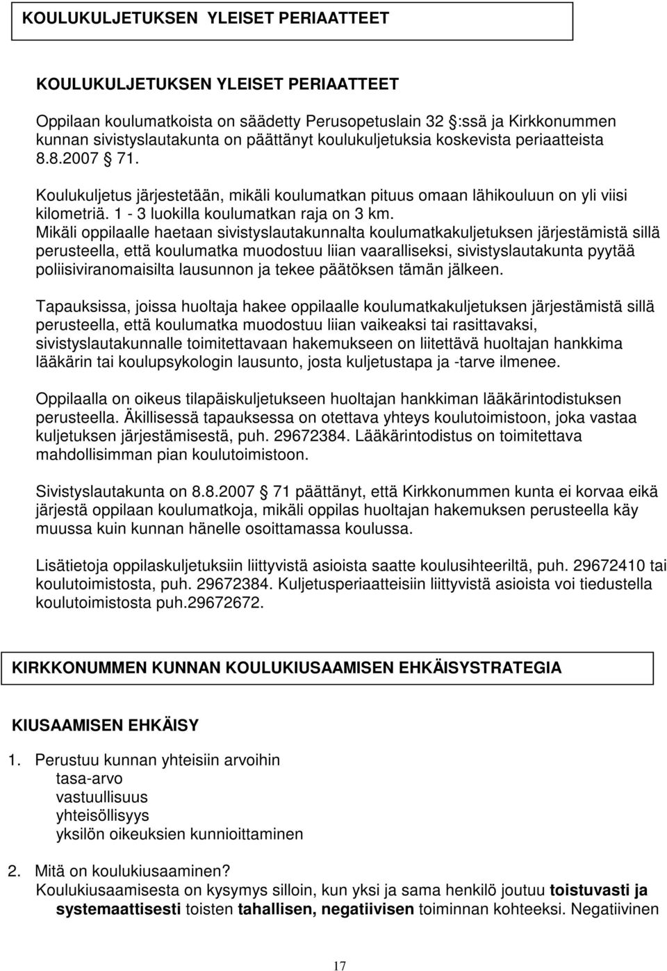 Mikäli oppilaalle haetaan sivistyslautakunnalta koulumatkakuljetuksen järjestämistä sillä perusteella, että koulumatka muodostuu liian vaaralliseksi, sivistyslautakunta pyytää poliisiviranomaisilta