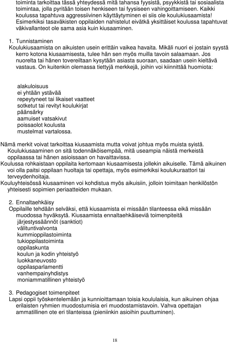 Esimerkiksi tasaväkisten oppilaiden nahistelut eivätkä yksittäiset koulussa tapahtuvat väkivallanteot ole sama asia kuin kiusaaminen. 1.