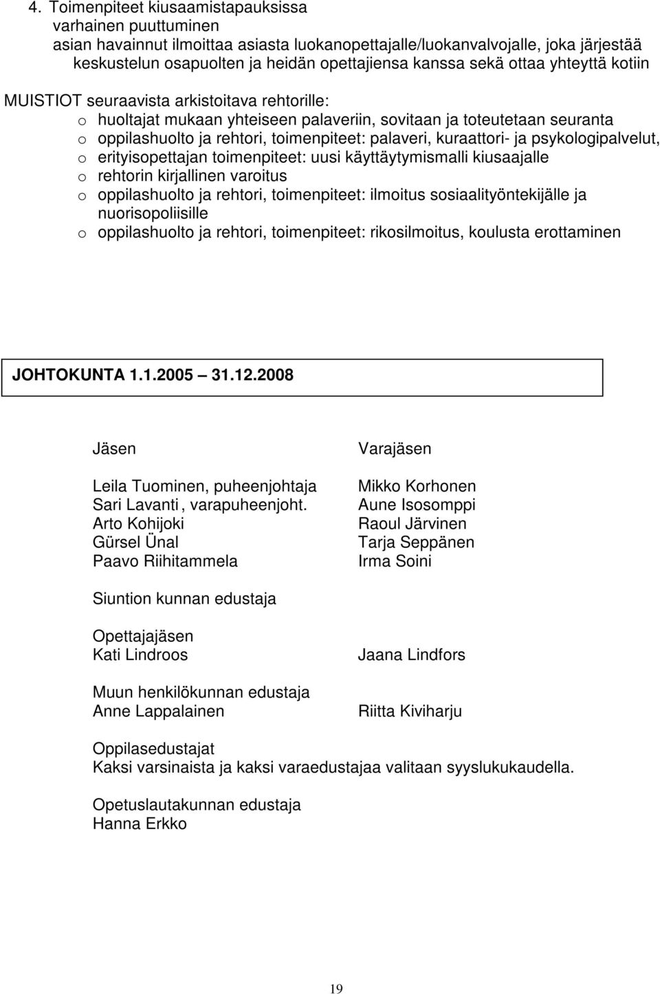 kuraattori- ja psykologipalvelut, o erityisopettajan toimenpiteet: uusi käyttäytymismalli kiusaajalle o rehtorin kirjallinen varoitus o oppilashuolto ja rehtori, toimenpiteet: ilmoitus