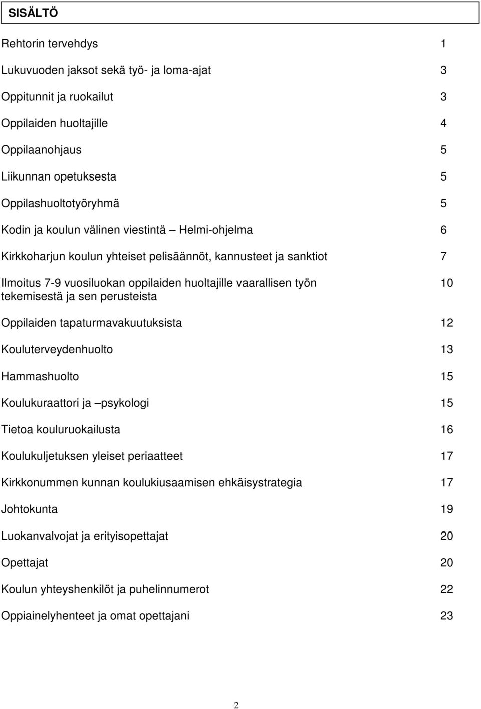 perusteista Oppilaiden tapaturmavakuutuksista 12 Kouluterveydenhuolto 13 Hammashuolto 15 Koulukuraattori ja psykologi 15 Tietoa kouluruokailusta 16 Koulukuljetuksen yleiset periaatteet 17