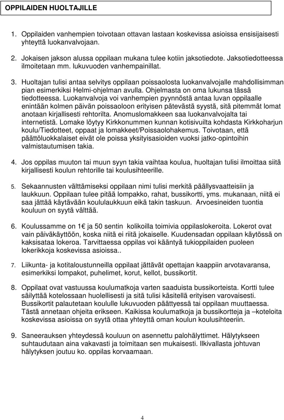 Huoltajan tulisi antaa selvitys oppilaan poissaolosta luokanvalvojalle mahdollisimman pian esimerkiksi Helmi-ohjelman avulla. Ohjelmasta on oma lukunsa tässä tiedotteessa.