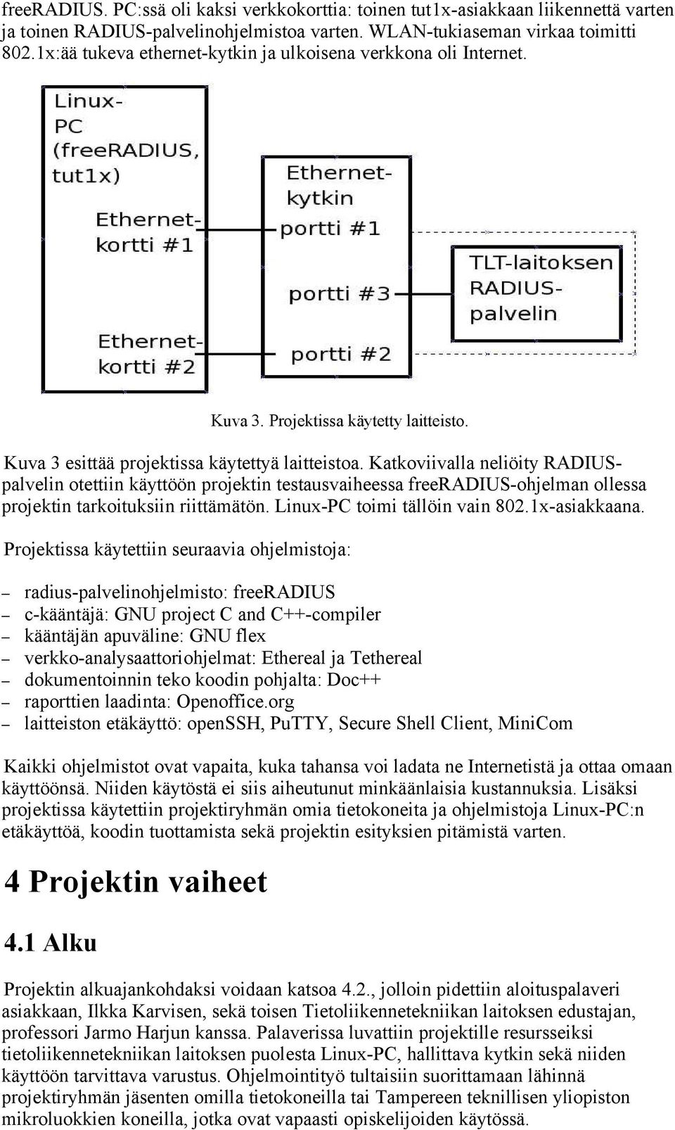 Katkoviivalla neliöity RADIUSpalvelin otettiin käyttöön projektin testausvaiheessa freeradius-ohjelman ollessa projektin tarkoituksiin riittämätön. Linux-PC toimi tällöin vain 802.1x-asiakkaana.