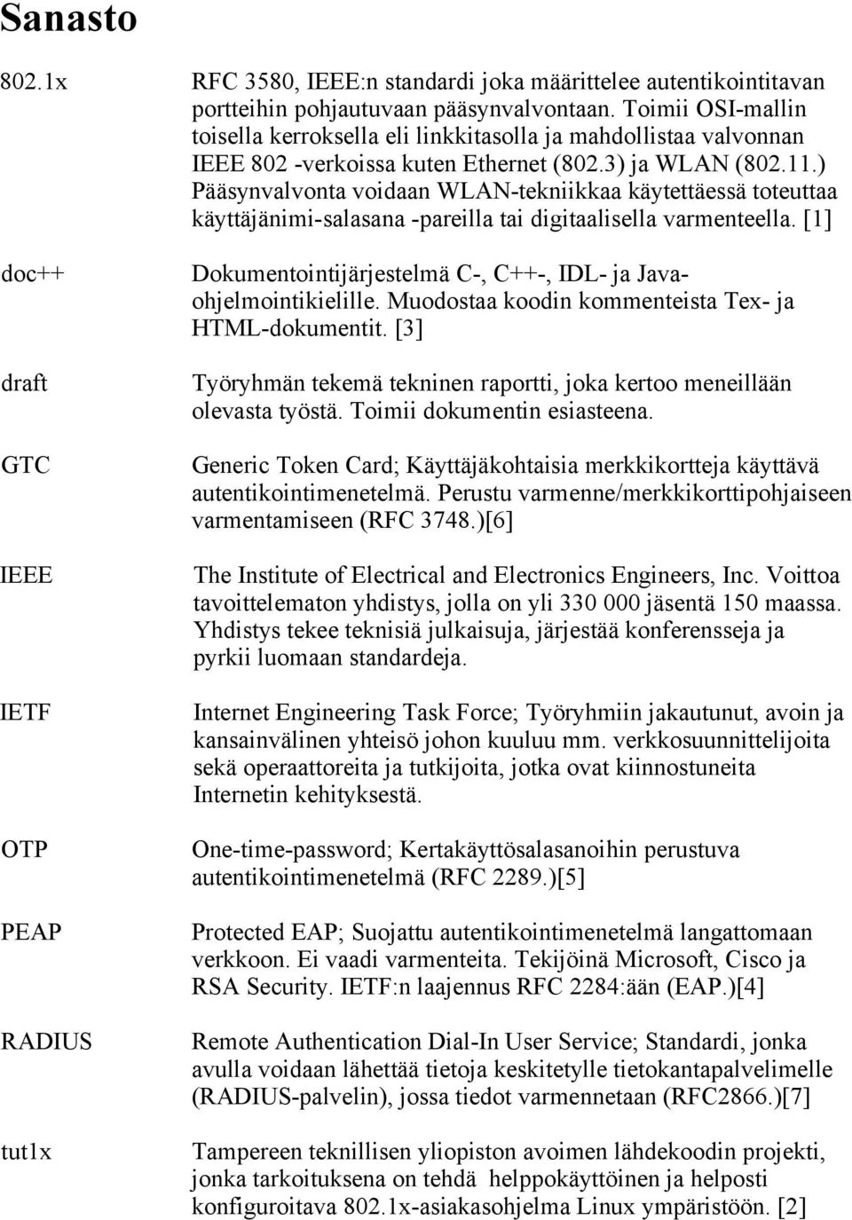 ) Pääsynvalvonta voidaan WLAN-tekniikkaa käytettäessä toteuttaa käyttäjänimi-salasana -pareilla tai digitaalisella varmenteella.