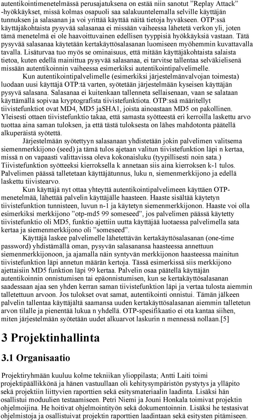 OTP:ssä käyttäjäkohtaista pysyvää salasanaa ei missään vaiheessa lähetetä verkon yli, joten tämä menetelmä ei ole haavoittuvainen edellisen tyyppisiä hyökkäyksiä vastaan.