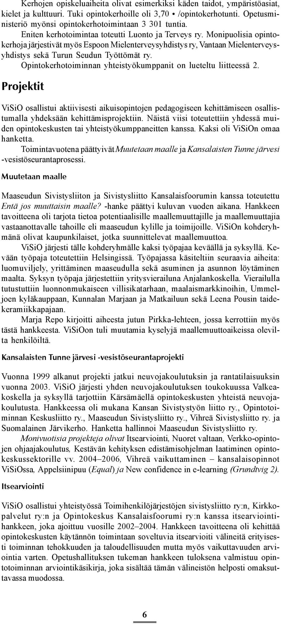 Monipuolisia opintokerhoja järjestivät myös Espoon Mielenterveysyhdistys ry, Vantaan Mielenterveysyhdistys sekä Turun Seudun Työttömät ry.