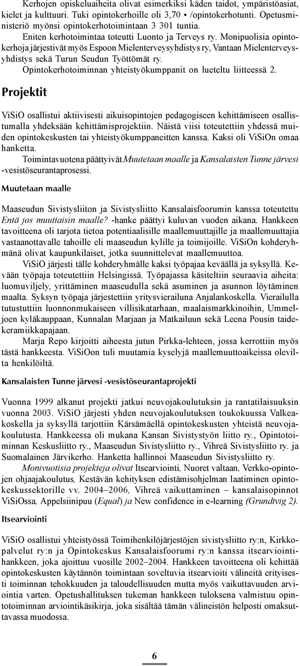 Monipuolisia opintokerhoja järjestivät myös Espoon Mielenterveysyhdistys ry, Vantaan Mielenterveysyhdistys sekä Turun Seudun Työttömät ry.