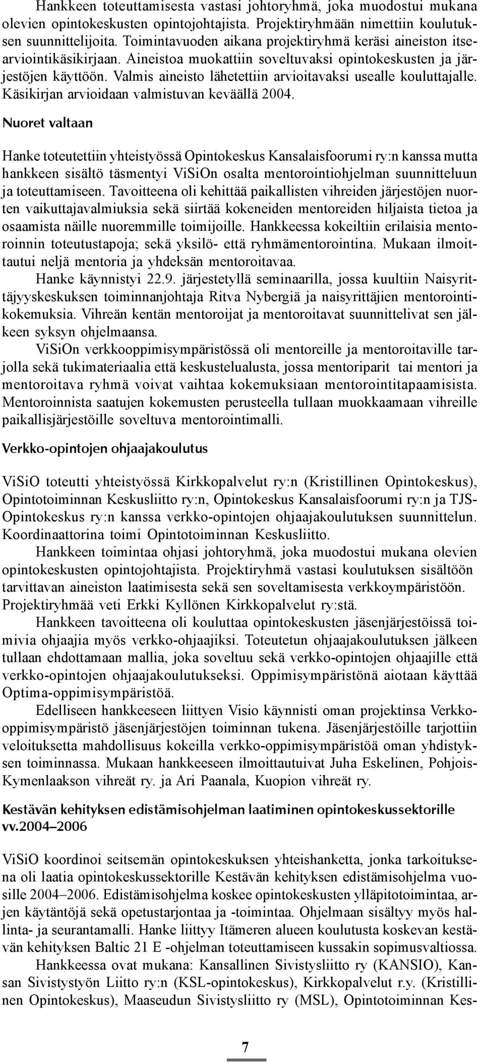 Valmis aineisto lähetettiin arvioitavaksi usealle kouluttajalle. Käsikirjan arvioidaan valmistuvan keväällä 2004.