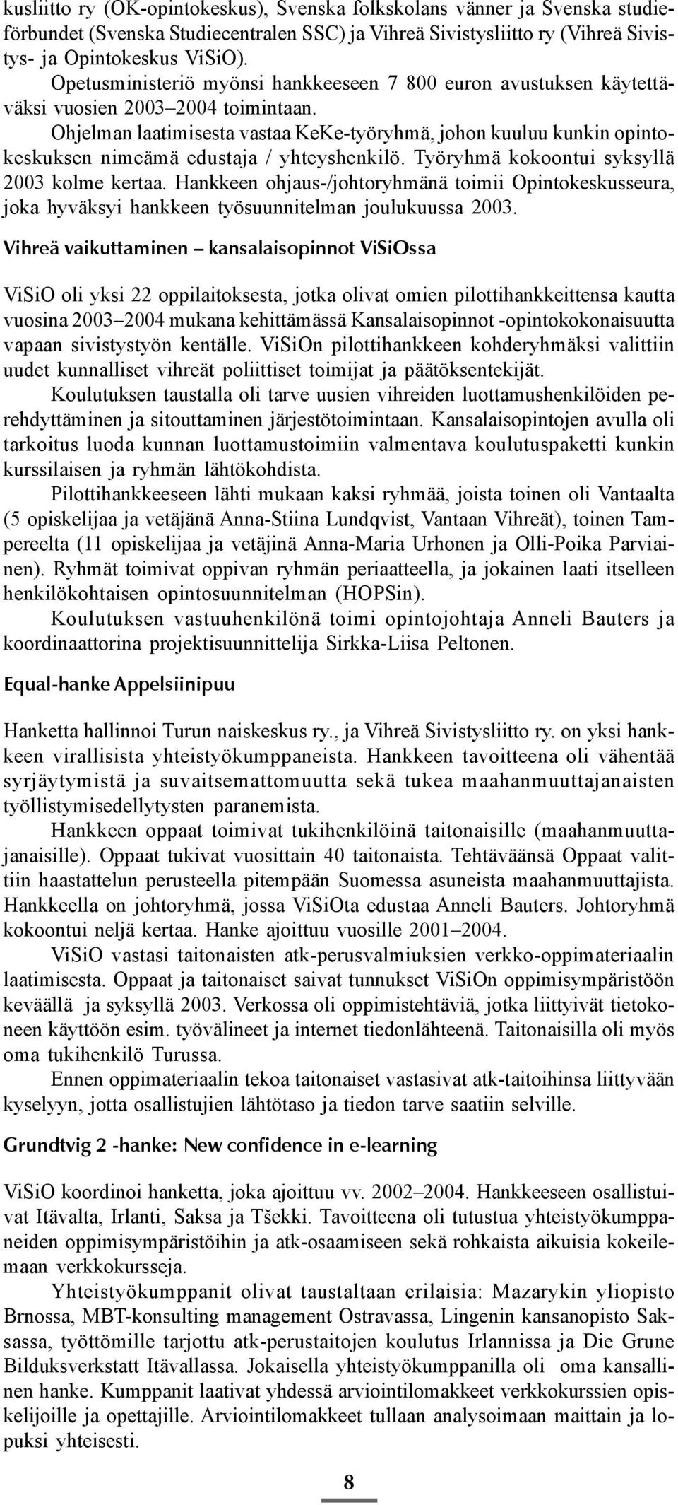 Ohjelman laatimisesta vastaa KeKe-työryhmä, johon kuuluu kunkin opintokeskuksen nimeämä edustaja / yhteyshenkilö. Työryhmä kokoontui syksyllä 2003 kolme kertaa.