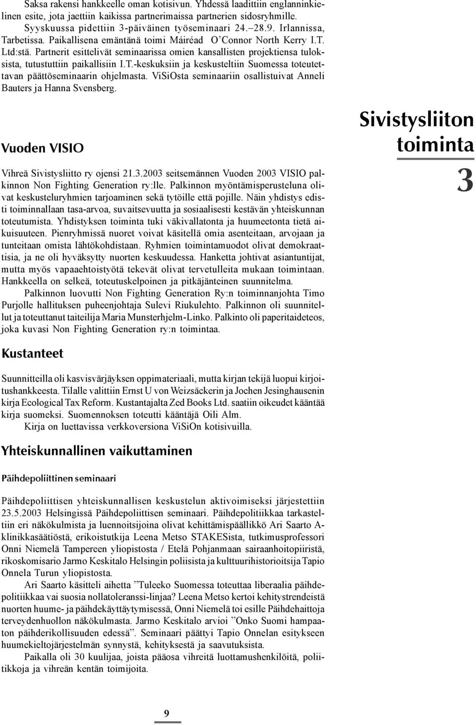 Partnerit esittelivät seminaarissa omien kansallisten projektiensa tuloksista, tutustuttiin paikallisiin I.T.-keskuksiin ja keskusteltiin Suomessa toteutettavan päättöseminaarin ohjelmasta.