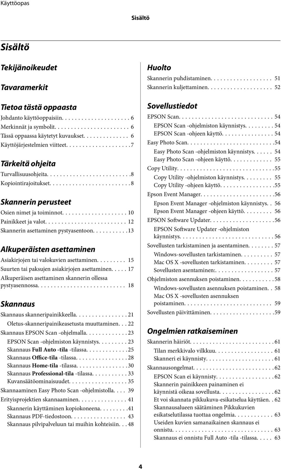 ..13 Alkuperäisten asettaminen Asiakirjojen tai valokuvien asettaminen... 15 Suurten tai paksujen asiakirjojen asettaminen..... 17 Alkuperäisen asettaminen skannerin ollessa pystyasennossa.