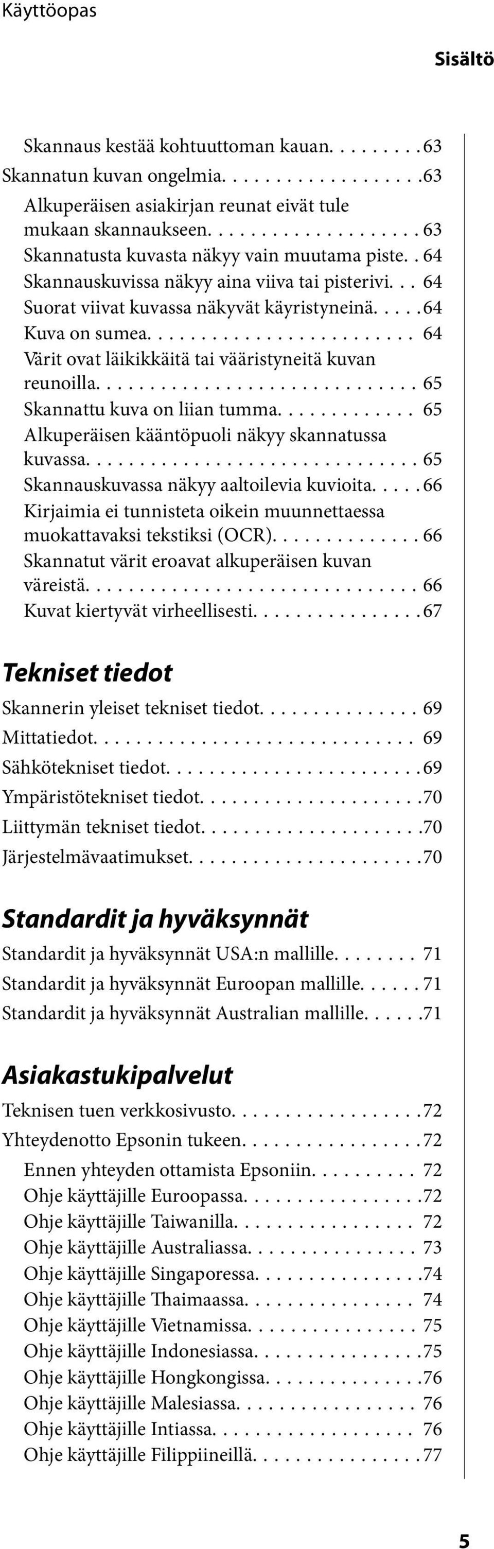 ..65 Skannattu kuva on liian tumma... 65 Alkuperäisen kääntöpuoli näkyy skannatussa kuvassa...65 Skannauskuvassa näkyy aaltoilevia kuvioita.