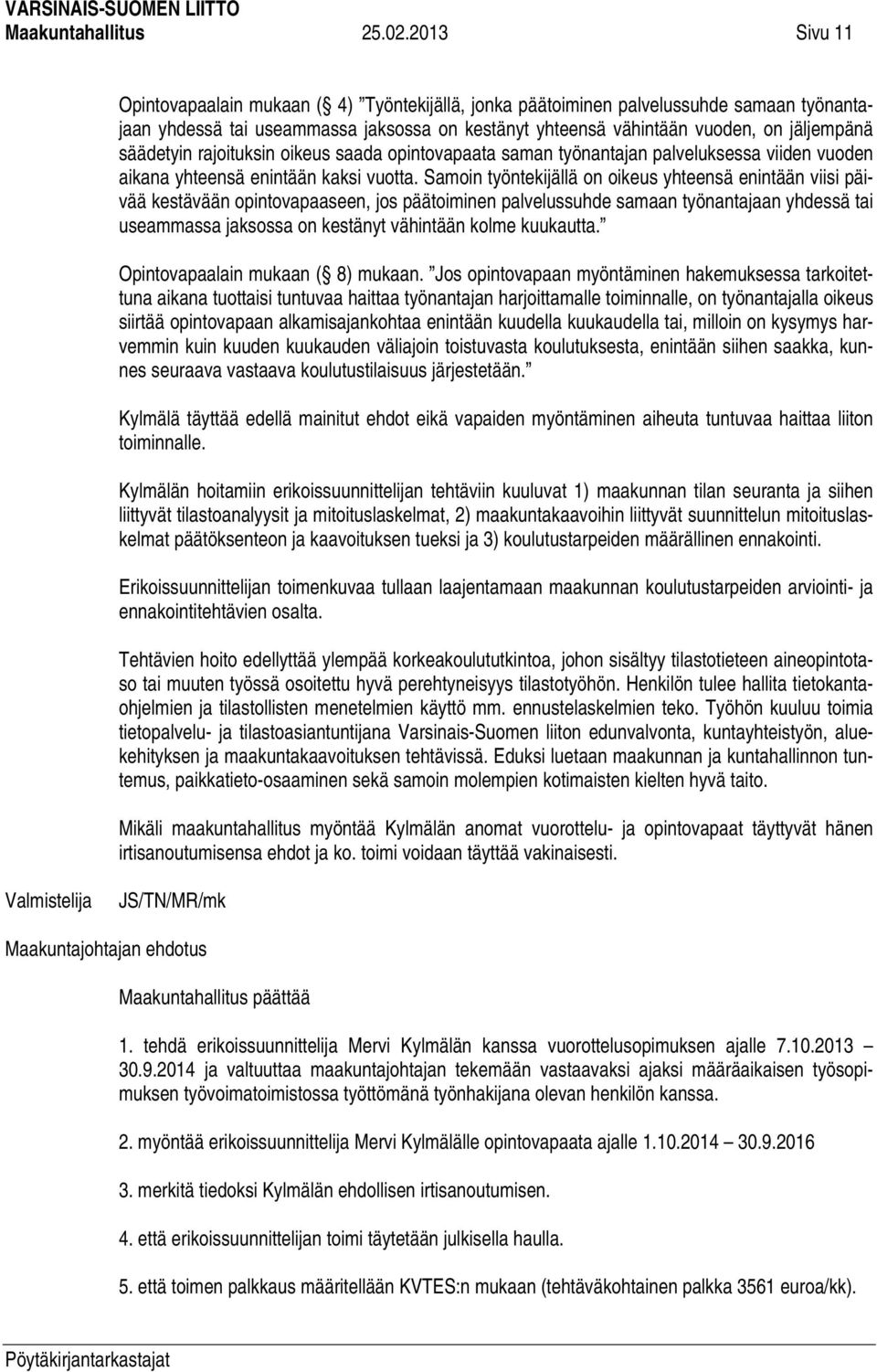 säädetyin rajoituksin oikeus saada opintovapaata saman työnantajan palveluksessa viiden vuoden aikana yhteensä enintään kaksi vuotta.