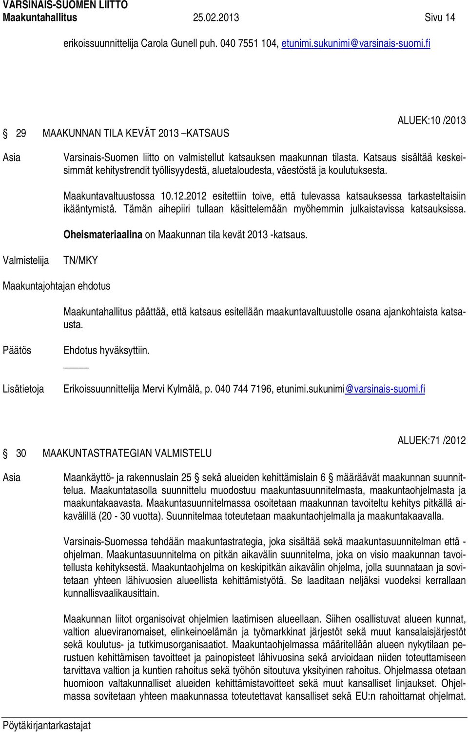 Katsaus sisältää keskeisimmät kehitystrendit työllisyydestä, aluetaloudesta, väestöstä ja koulutuksesta. Maakuntavaltuustossa 10.12.