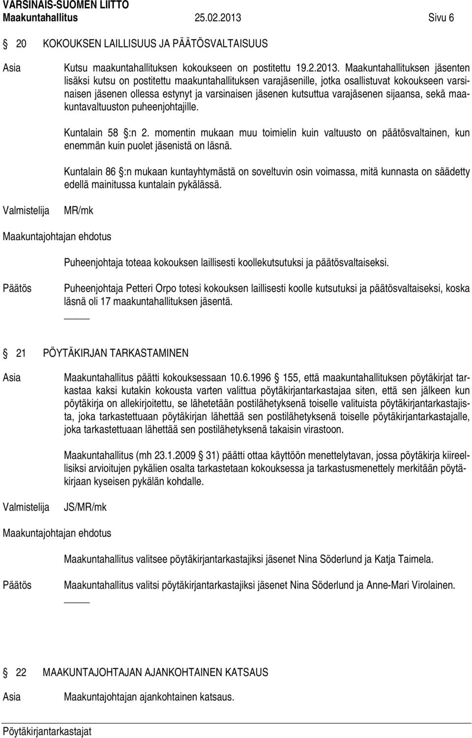 Maakuntahallituksen jäsenten lisäksi kutsu on postitettu maakuntahallituksen varajäsenille, jotka osallistuvat kokoukseen varsinaisen jäsenen ollessa estynyt ja varsinaisen jäsenen kutsuttua