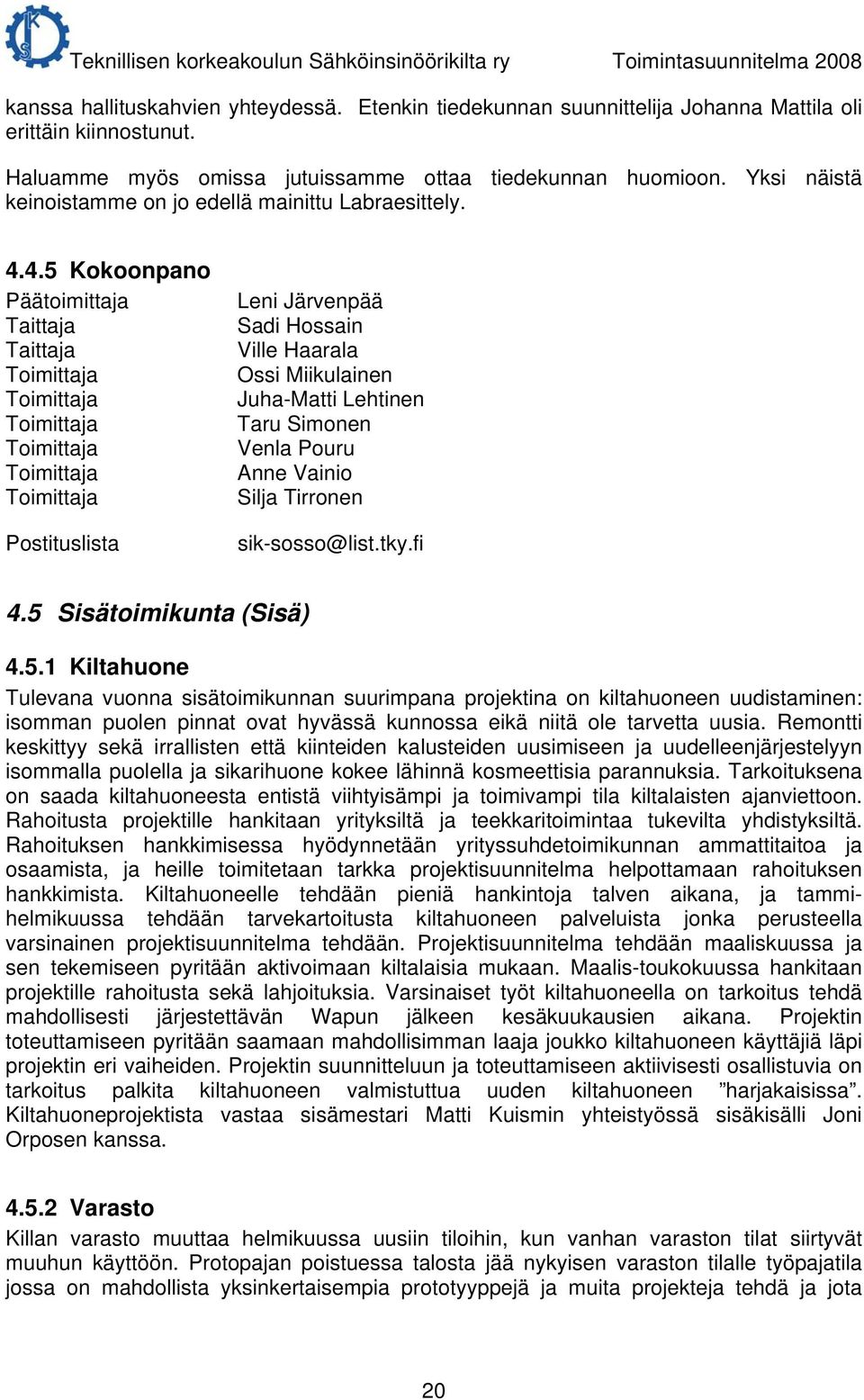 4.5 Kokoonpano Päätoimittaja Taittaja Taittaja Toimittaja Toimittaja Toimittaja Toimittaja Toimittaja Toimittaja Postituslista Leni Järvenpää Sadi Hossain Ville Haarala Ossi Miikulainen Juha-Matti