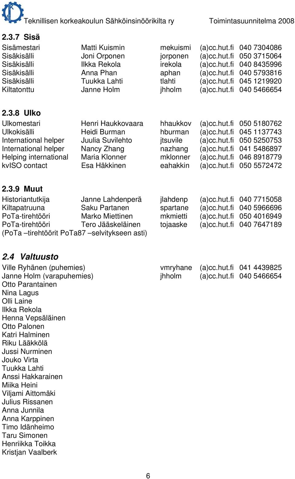 hut.fi 045 1137743 International helper Juulia Suvilehto jtsuvile (a)cc.hut.fi 050 5250753 International helper Nancy Zhang nazhang (a)cc.hut.fi 041 5486897 Helping international Maria Klonner mklonner (a)cc.