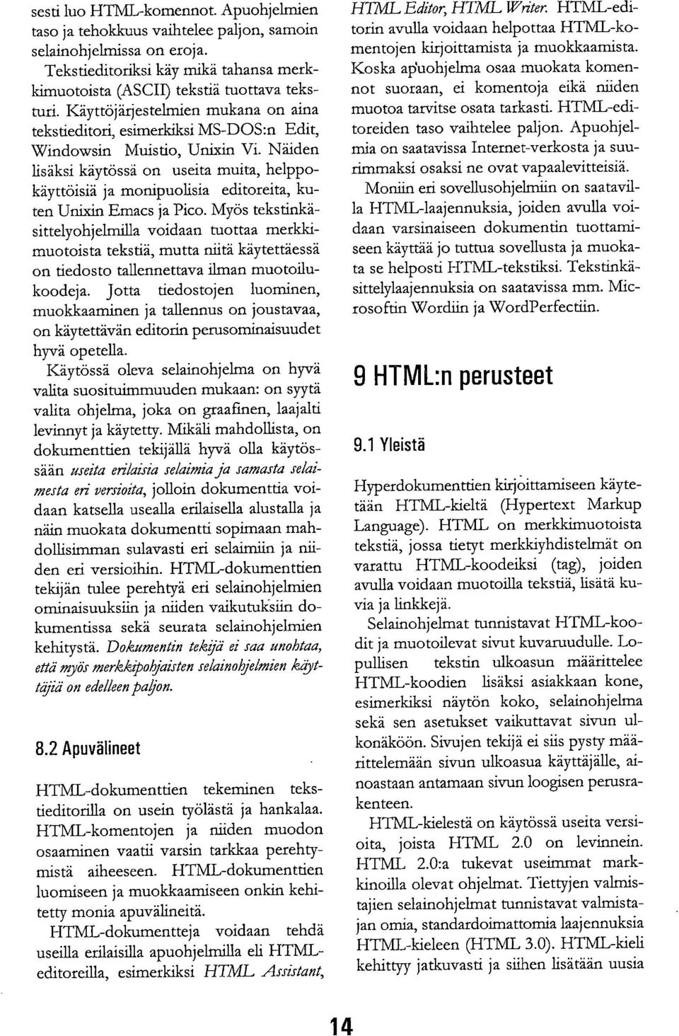 Näiden lisäksi käytössä on useita muita, helppokäyttöisiä ja monipuolisia editoreita, kuten Unixin Emacs ja Pico.