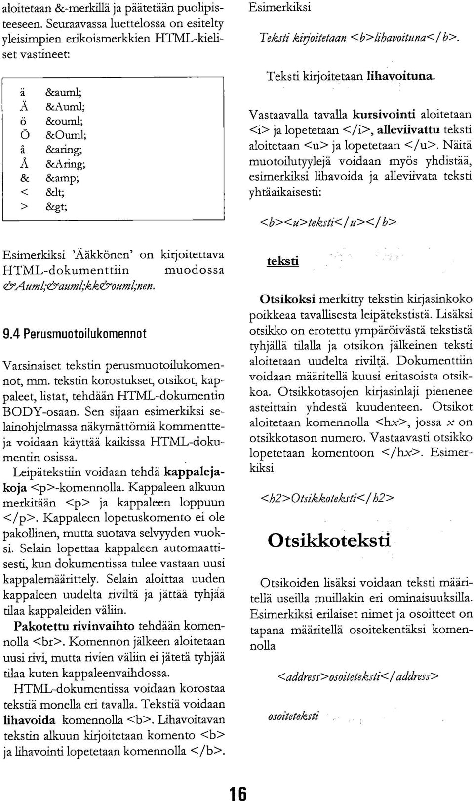 &Aum1,-äkk&ouml,wen. 9.4 Perusmuotoilukomennot Varsinaiset tekstin perusmuotoilukomennot, mm. tekstin korostukset, otsikot, kappaleet, listat, tehdään HTML-dokumentin BODY-osaan.