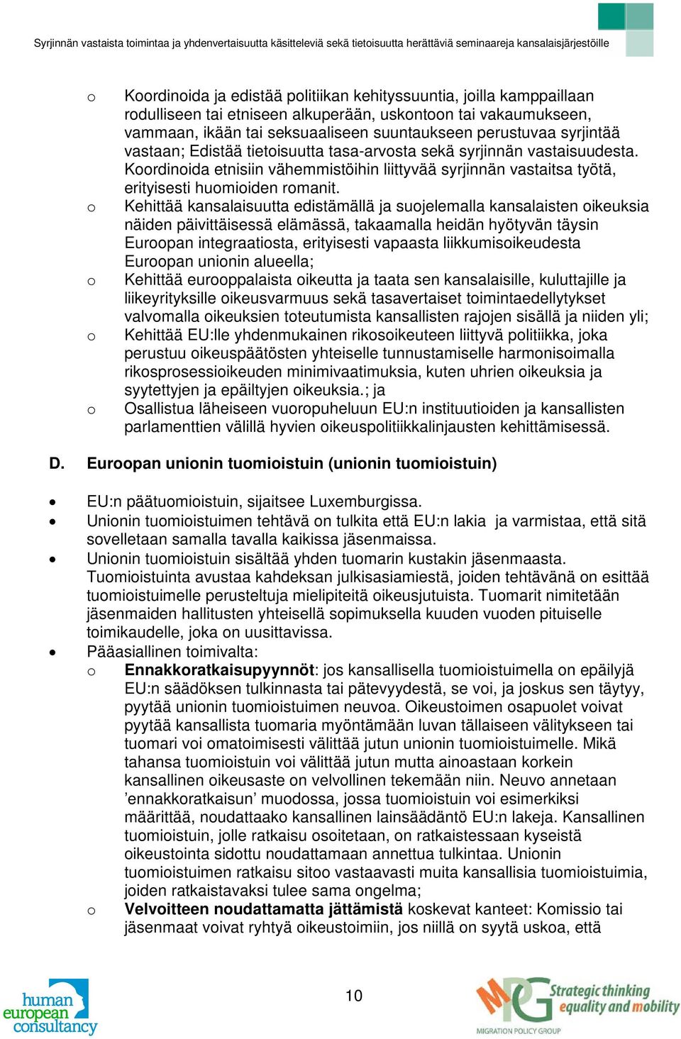 Kehittää kansalaisuutta edistämällä ja suojelemalla kansalaisten oikeuksia näiden päivittäisessä elämässä, takaamalla heidän hyötyvän täysin Euroopan integraatiosta, erityisesti vapaasta