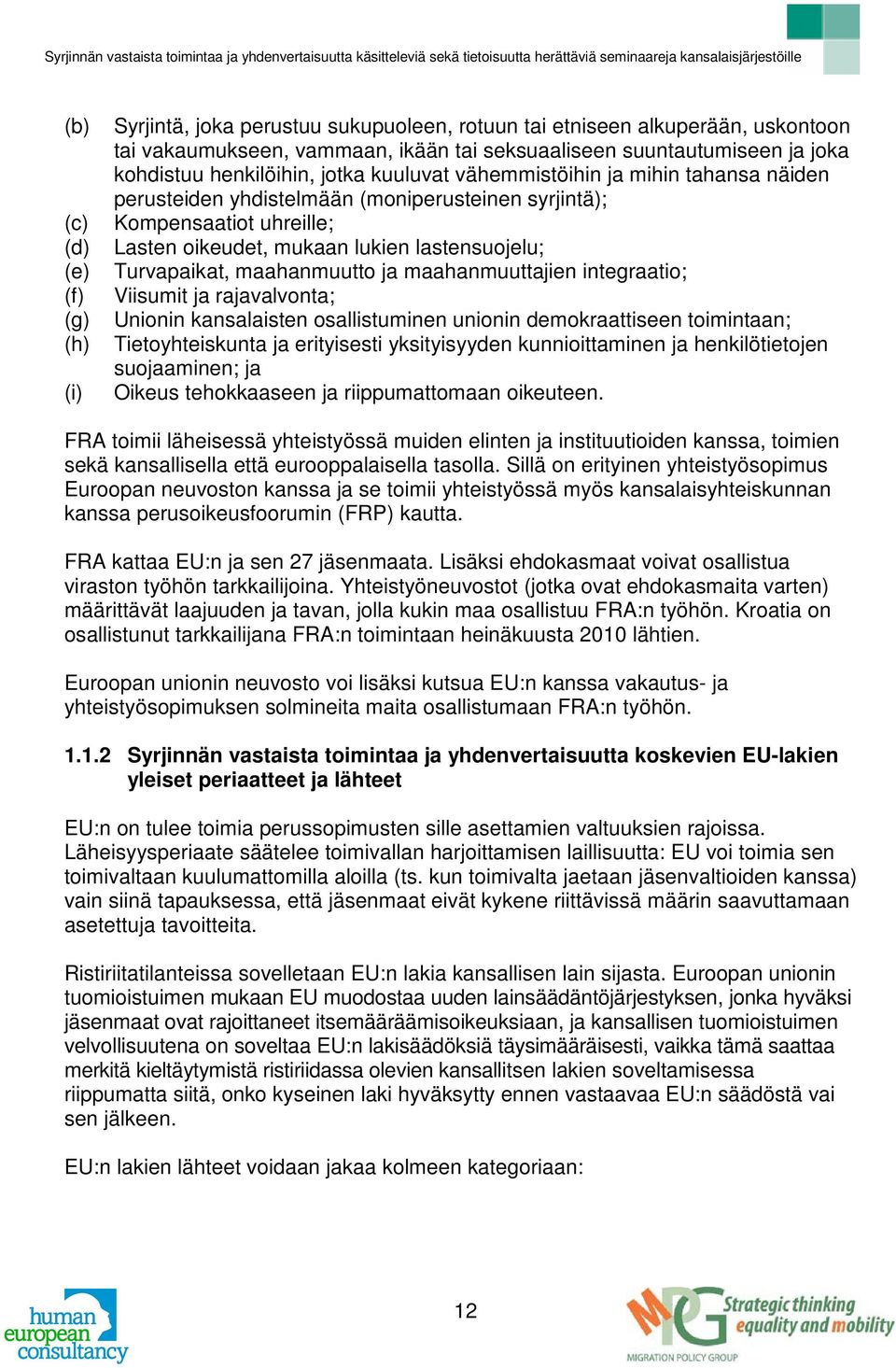 Turvapaikat, maahanmuutto ja maahanmuuttajien integraatio; Viisumit ja rajavalvonta; Unionin kansalaisten osallistuminen unionin demokraattiseen toimintaan; Tietoyhteiskunta ja erityisesti