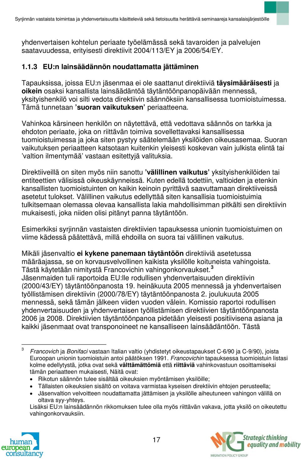 1.3 EU:n lainsäädännön noudattamatta jättäminen Tapauksissa, joissa EU:n jäsenmaa ei ole saattanut direktiiviä täysimääräisesti ja oikein osaksi kansallista lainsäädäntöä täytäntöönpanopäivään