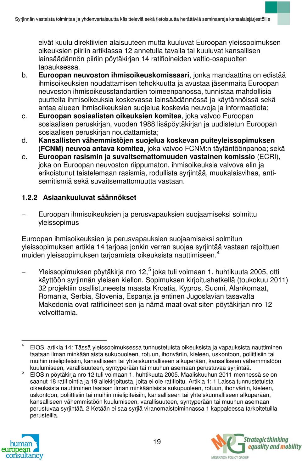 Euroopan neuvoston ihmisoikeuskomissaari, jonka mandaattina on edistää ihmisoikeuksien noudattamisen tehokkuutta ja avustaa jäsenmaita Euroopan neuvoston ihmisoikeusstandardien toimeenpanossa,