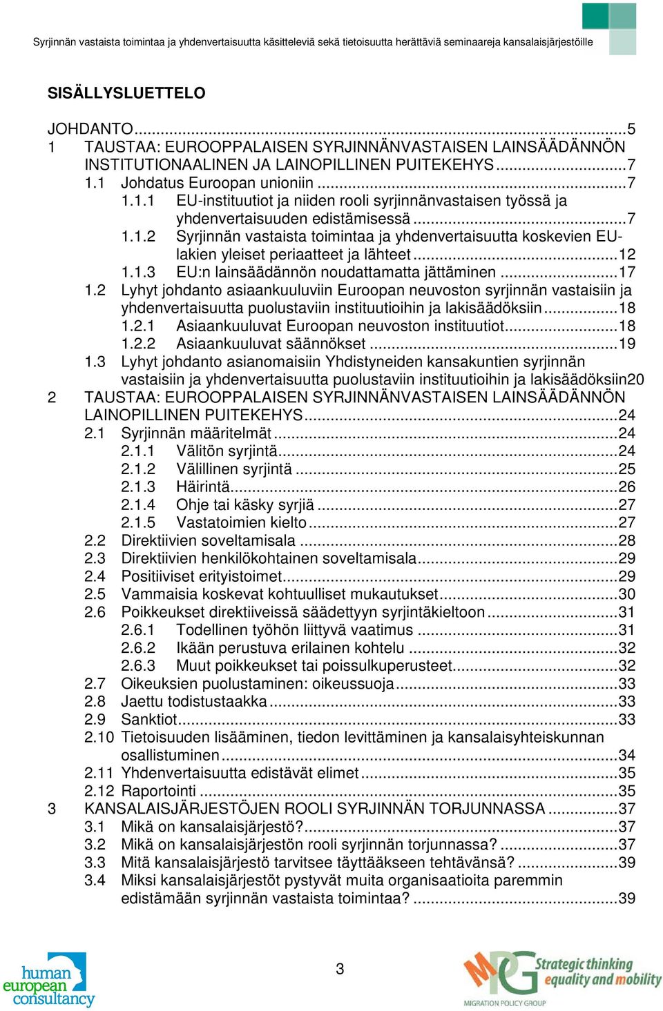 2 Lyhyt johdanto asiaankuuluviin Euroopan neuvoston syrjinnän vastaisiin ja yhdenvertaisuutta puolustaviin instituutioihin ja lakisäädöksiin... 18 1.2.1 Asiaankuuluvat Euroopan neuvoston instituutiot.