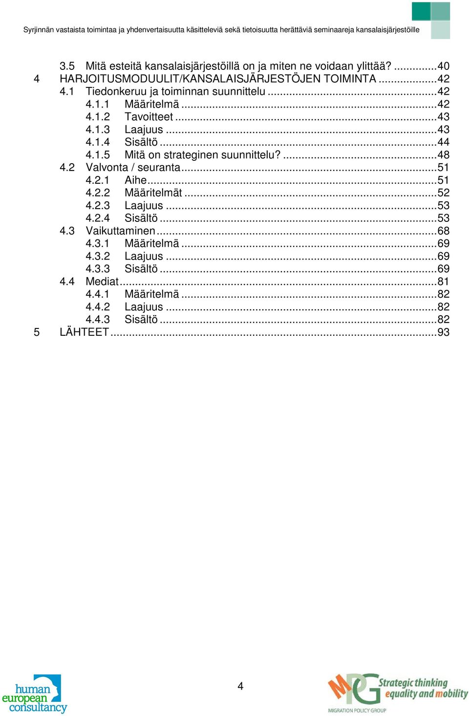 ... 48 4.2 Valvonta / seuranta... 51 4.2.1 Aihe... 51 4.2.2 Määritelmät... 52 4.2.3 Laajuus... 53 4.2.4 Sisältö... 53 4.3 Vaikuttaminen... 68 4.3.1 Määritelmä.