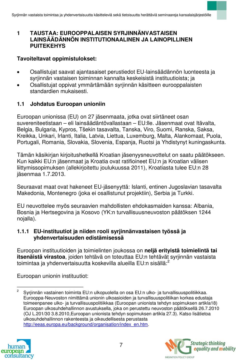 1 Johdatus Euroopan unioniin Euroopan unionissa (EU) on 27 jäsenmaata, jotka ovat siirtäneet osan suvereniteetistaan eli lainsäädäntövallastaan EU:lle.