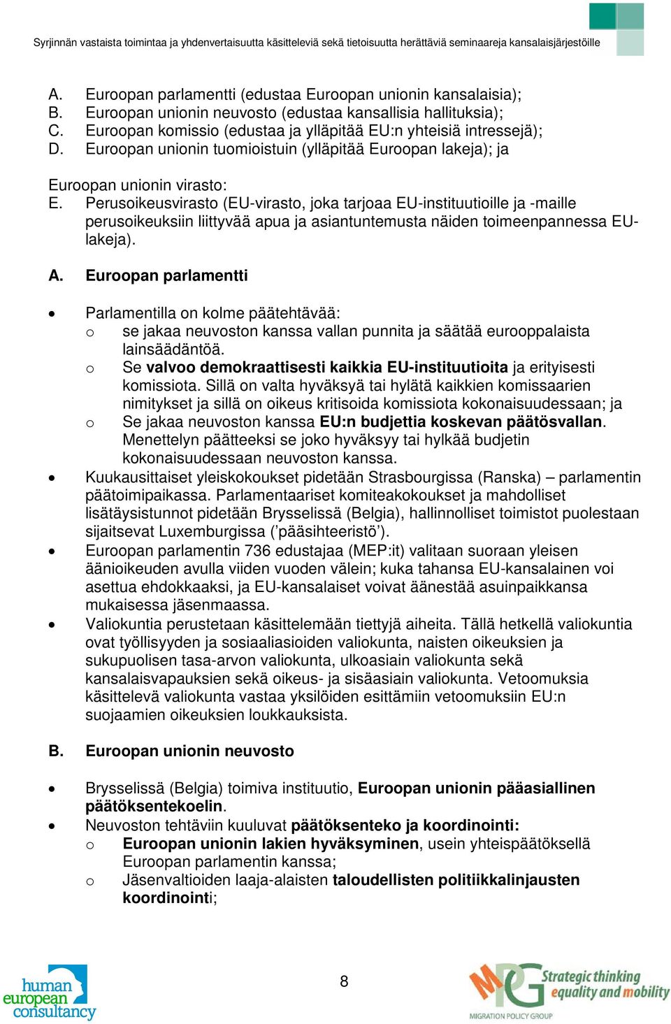 Perusoikeusvirasto (EU-virasto, joka tarjoaa EU-instituutioille ja -maille perusoikeuksiin liittyvää apua ja asiantuntemusta näiden toimeenpannessa EUlakeja). A.