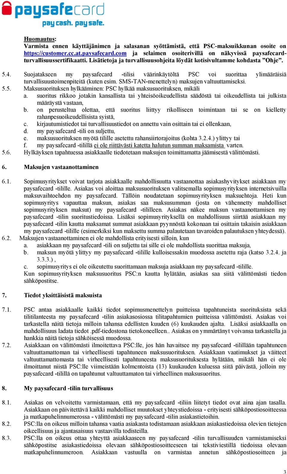 Suojatakseen my paysafecard -tilisi väärinkäytöltä PSC voi suorittaa ylimääräisiä turvallisuustoimenpiteitä (kuten esim. SMS-TAN-menettelyn) maksujen valtuuttamiseksi. 5.