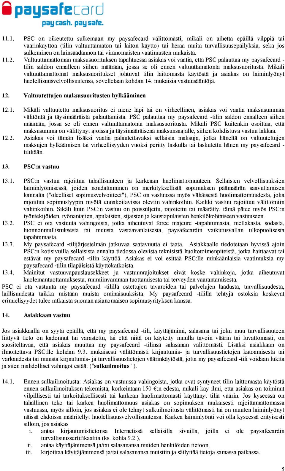 Valtuuttamattoman maksusuorituksen tapahtuessa asiakas voi vaatia, että PSC palauttaa my paysafecard - tilin saldon ennalleen siihen määrään, jossa se oli ennen valtuuttamatonta maksusuoritusta.