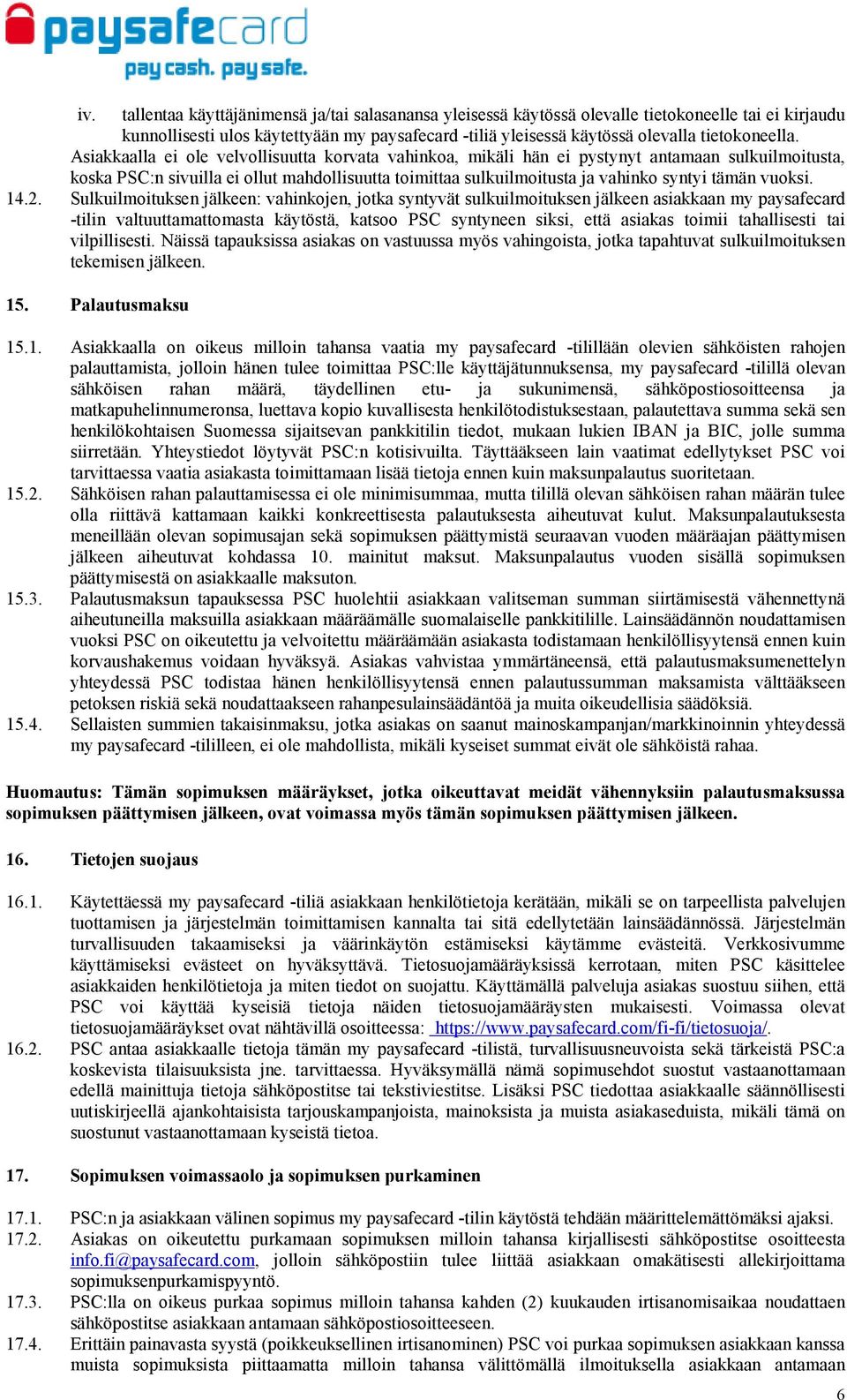 Asiakkaalla ei ole velvollisuutta korvata vahinkoa, mikäli hän ei pystynyt antamaan sulkuilmoitusta, koska PSC:n sivuilla ei ollut mahdollisuutta toimittaa sulkuilmoitusta ja vahinko syntyi tämän