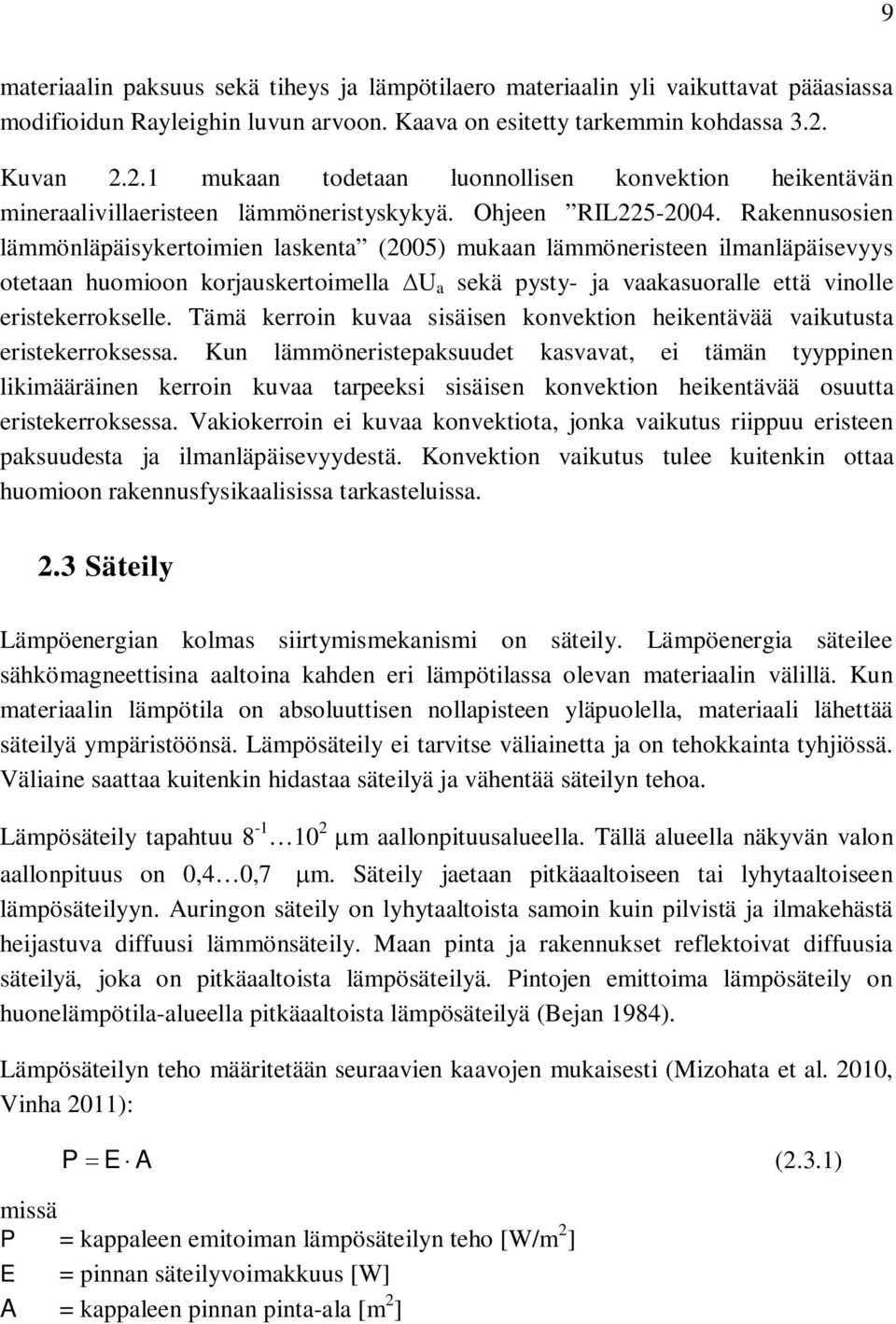 Rakennusosien lämmönläpäisykertoimien laskenta (2005) mukaan lämmöneristeen ilmanläpäisevyys otetaan huomioon korjauskertoimella U a sekä pysty- ja vaakasuoralle että vinolle eristekerrokselle.