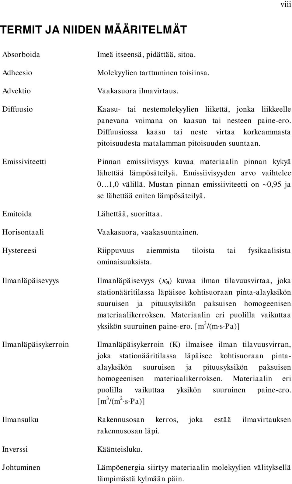 Pinnan emissiivisyys kuvaa materiaalin pinnan kykyä lähettää lämpösäteilyä. Emissiivisyyden arvo vaihtelee 0 1,0 välillä. Mustan pinnan emissiiviteetti on ~0,95 ja se lähettää eniten lämpösäteilyä.