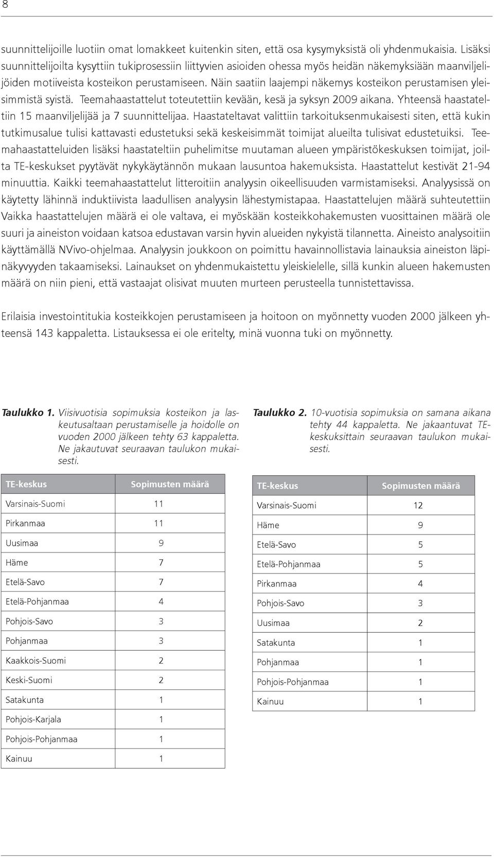 Näin saatiin laajempi näkemys kosteikon perustamisen yleisimmistä syistä. Teemahaastattelut toteutettiin kevään, kesä ja syksyn 2009 aikana.