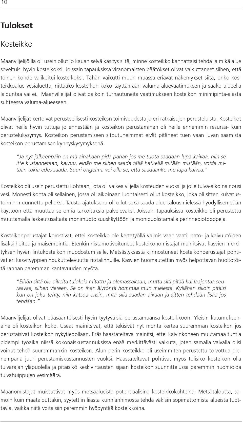 Tähän vaikutti muun muassa eriävät näkemykset siitä, onko kosteikkoalue vesialuetta, riittääkö kosteikon koko täyttämään valuma-aluevaatimuksen ja saako alueella laiduntaa vai ei.